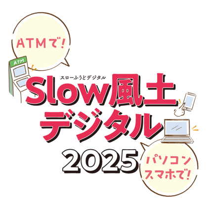ATMで！パソコンスマホで！slow風土2025